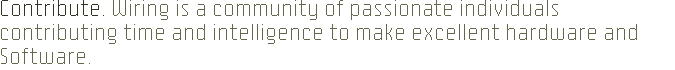 Contribute. Wiring is a community of passionate individuals contributing time and intelligence to make excellent software and hardware.