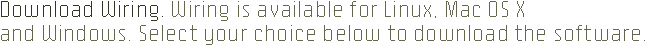 Download Wiring (BETA). Wiring is available for Linux, Mac OS X, and Windows. Select your choice below to download the software.