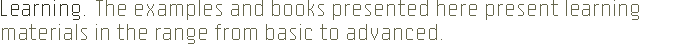 Learning. The code examples, books, and hacks presented
	here present learning materials in the range from basic to advanced.