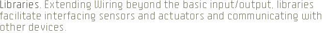 Libraries. Extending Processing beyond graphics and image, libraries enable audio, video, and communicating with other devices.